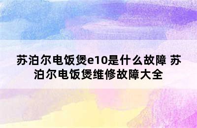 苏泊尔电饭煲e10是什么故障 苏泊尔电饭煲维修故障大全